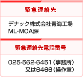 緊急連絡先 デナック株式会社青梅工場 ML・MCA課 025-562-6451(事務所)又は6466(操作室)